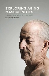 Exploring Aging Masculinities - The Body, Sexuality and Social Lives